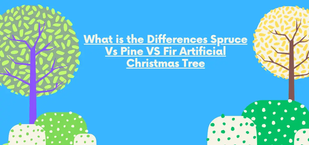 What is Differences Spruce Vs Pine VS Fir Artificial Christmas Tree